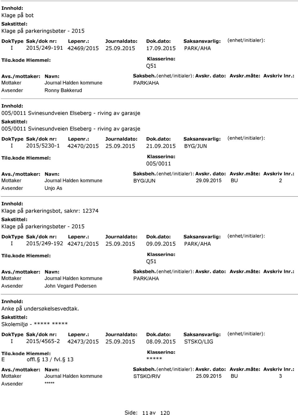 /mottaker: Navn: Saksbeh. vskr. dato: vskr.måte: vskriv lnr.: BYG/JUN BU 2 vsender Unjo s nnhold: Klage på parkeringsbot, saknr: 12374 Klage på parkeringsbøter - 2015 2015/249-192 42471/2015 09.