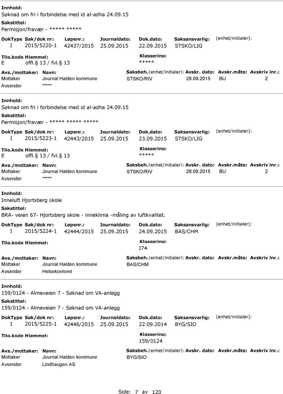 : STSKO/RV BU 2 nnhold: nneluft Hjortsberg skole BR- veien 67- Hjortsberg skole - inneklima -måling av luftkvalitet. 2015/5224-1 42444/2015 24.09.2015 BS/CHM J74 vs./mottaker: Navn: Saksbeh. vskr.