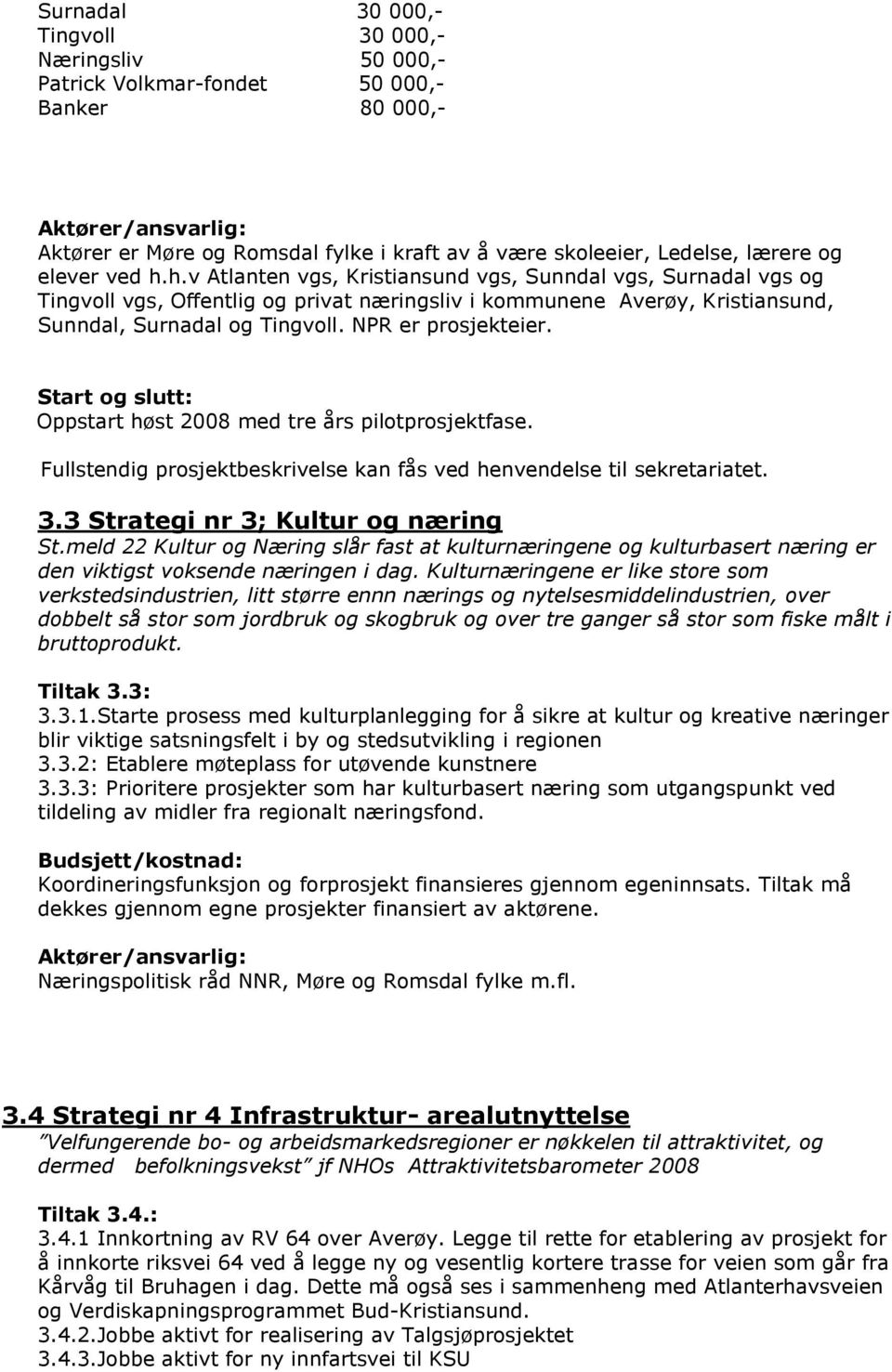 NPR er prosjekteier. Start og slutt: Oppstart høst 2008 med tre års pilotprosjektfase. Fullstendig prosjektbeskrivelse kan fås ved henvendelse til sekretariatet. 3.