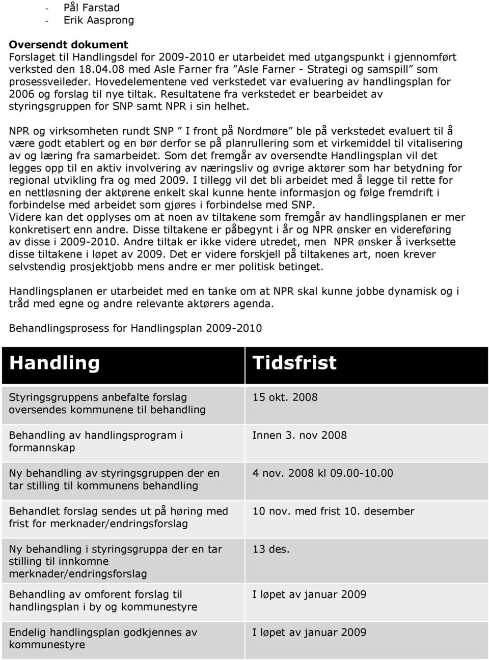 Resultatene fra verkstedet er bearbeidet av styringsgruppen for SNP samt NPR i sin helhet.