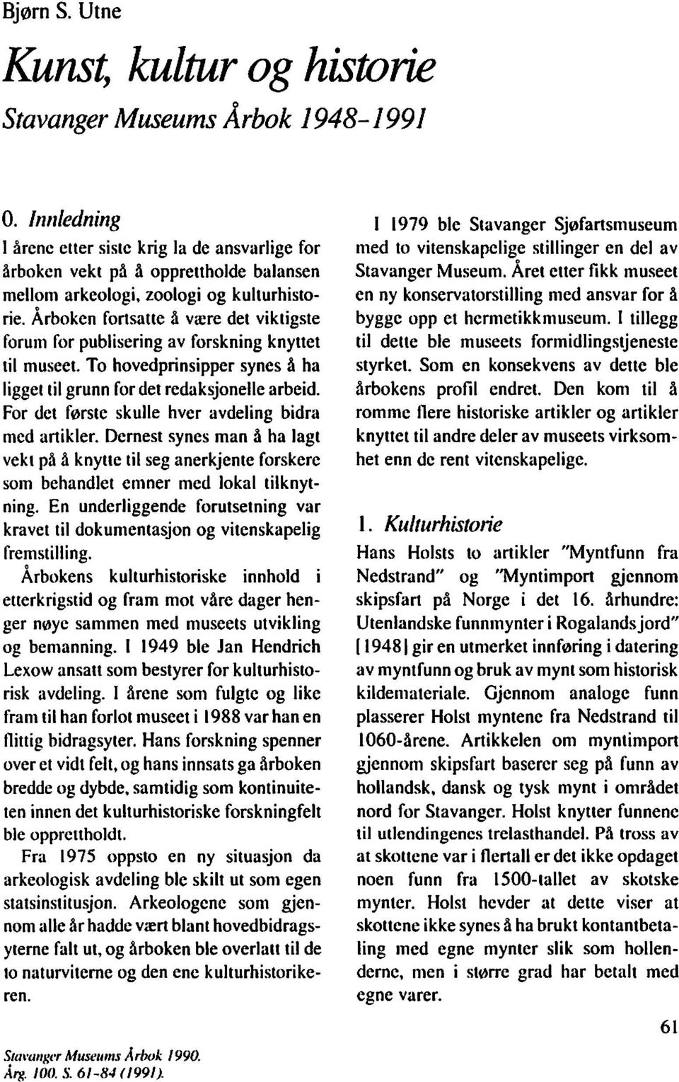 Årboken fortsatte å være det viktigste forum for publisering av forskning knyttet til museet. To hovedprinsipper synes å ha ligget til grunn for det redaksjonelle arbeid.