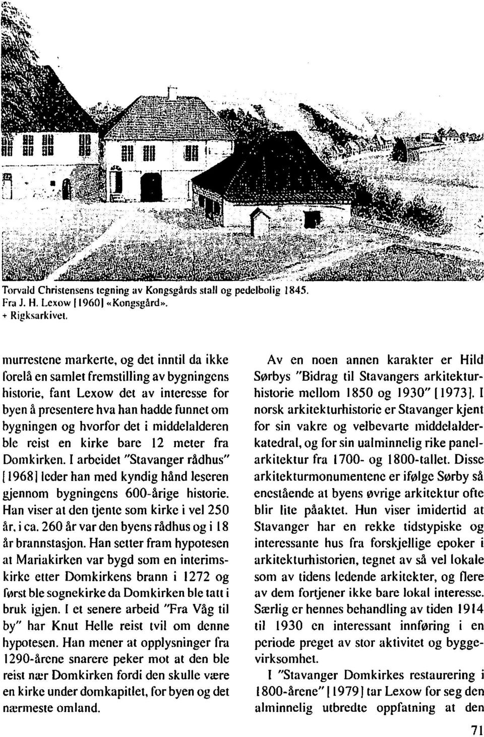 middelalderen ble reist en kirke bare 12 meter fra Domkirken. I arbeidet "Stavanger rådhus" [ 19681 leder han med kyndig hånd leseren gjennom bygningens 600-årige historie.