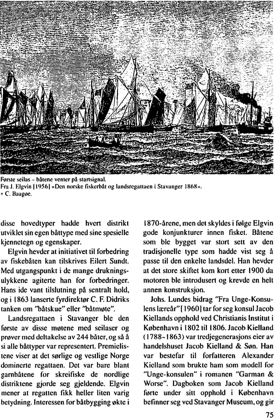 Med utgangspunkt i de mange drukningsulykkene agitene han for forbedringer. Hans ide vant tilslutning på sentralt hold, og i 1863 lanserte fyrdirektør C. F.