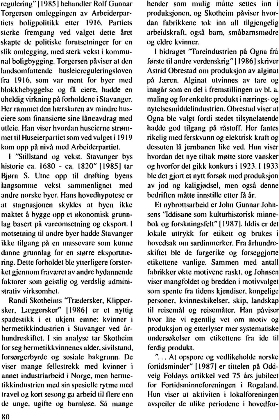 Torgersen påviser at den landsomfattende husleiereguleringsloven fra 1916. som var ment for byer med blokkbebyggelse og få eiere. hadde en uheldig virkning på forholdene i Stavanger.