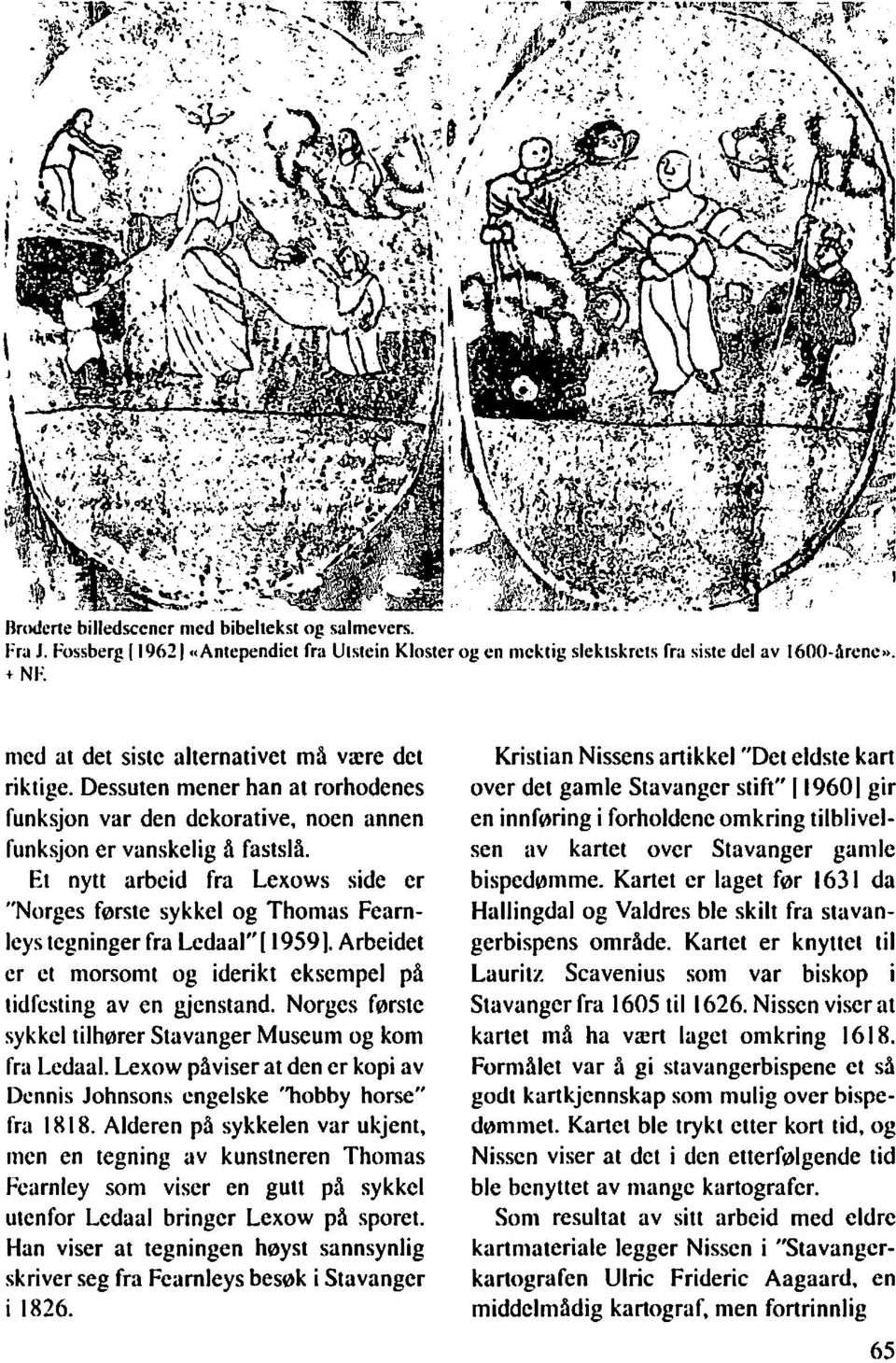 Et nytt arbeid fra Lexows side er "Norges første sykkel og Thomas Fearnleys tegninger fra Ledaal" [ 1959). Arbeidet er et morsomt og iderikt eksempel på tidfesting aven gjenstand.