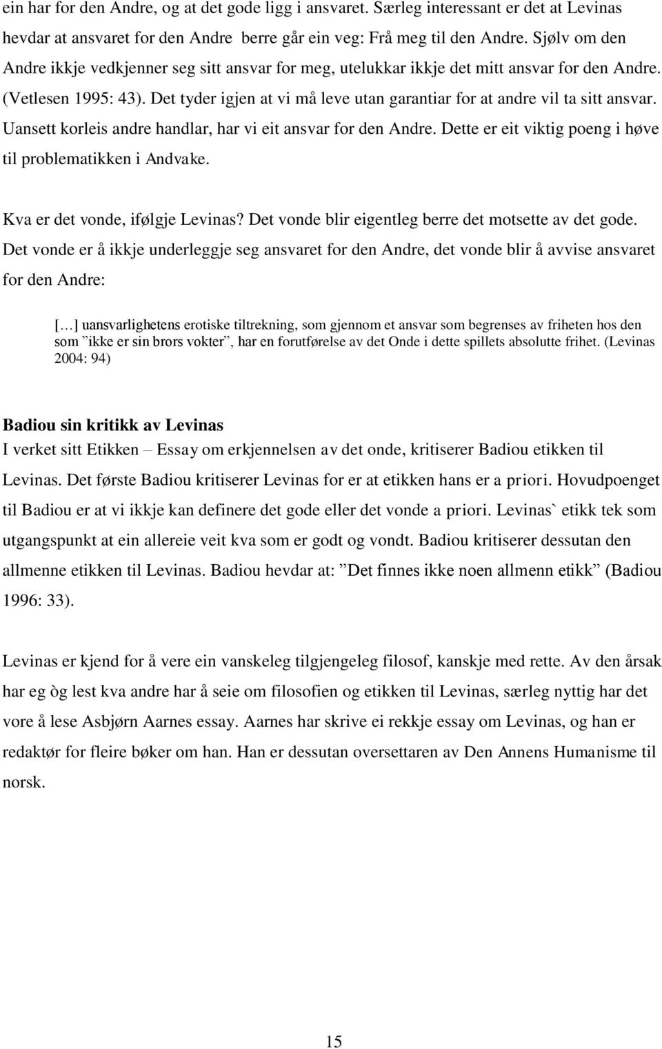 Det tyder igjen at vi må leve utan garantiar for at andre vil ta sitt ansvar. Uansett korleis andre handlar, har vi eit ansvar for den Andre.