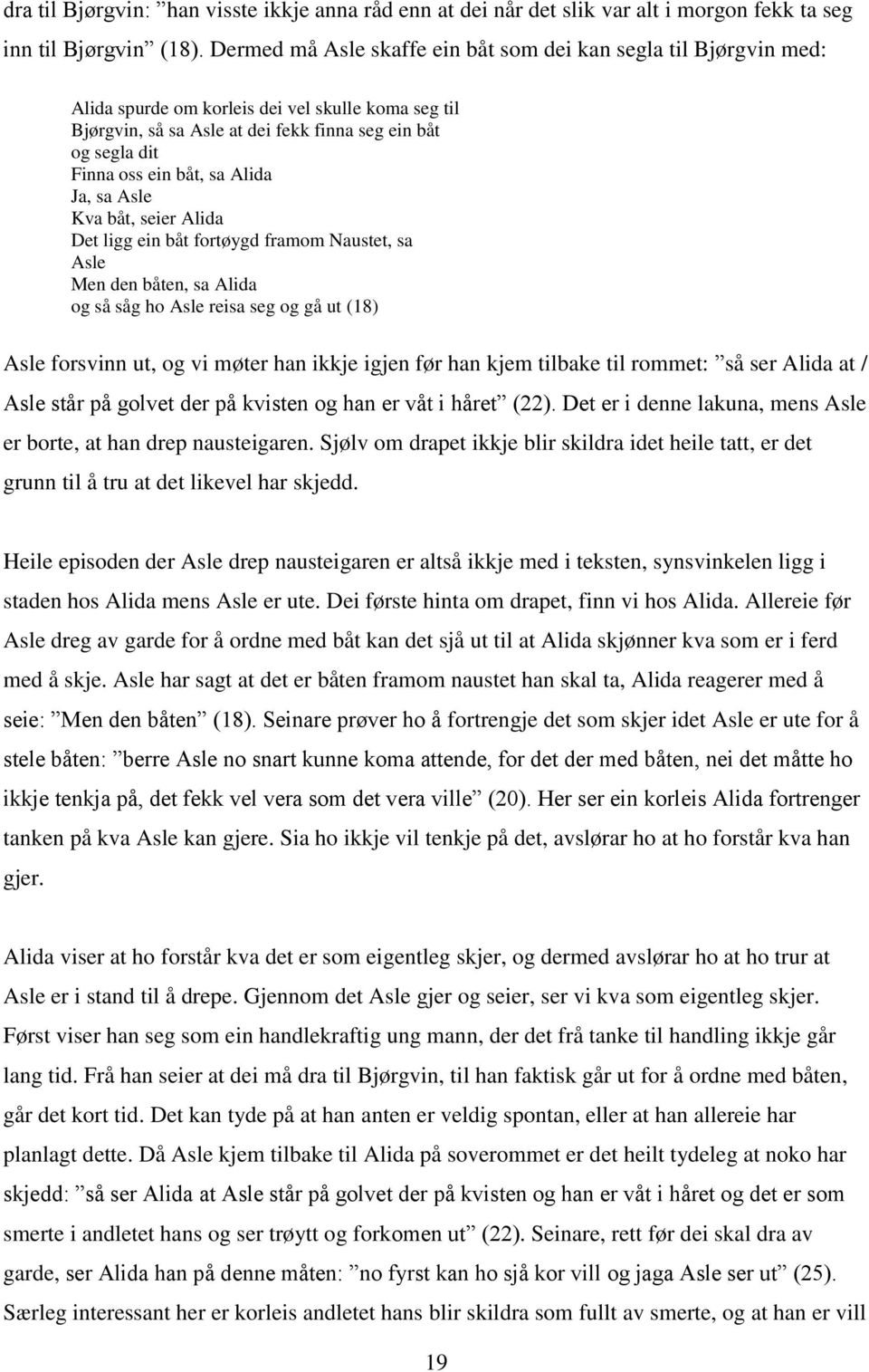 båt, sa Alida Ja, sa Asle Kva båt, seier Alida Det ligg ein båt fortøygd framom Naustet, sa Asle Men den båten, sa Alida og så såg ho Asle reisa seg og gå ut (18) Asle forsvinn ut, og vi møter han