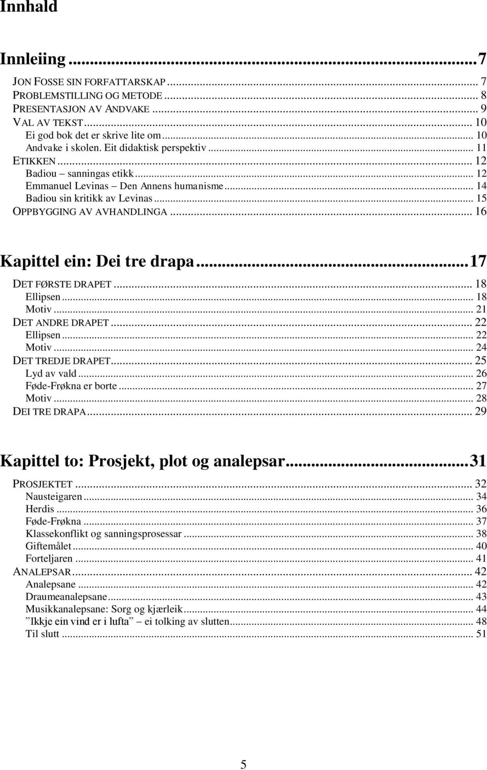 .. 16 Kapittel ein: Dei tre drapa... 17 DET FØRSTE DRAPET... 18 Ellipsen... 18 Motiv... 21 DET ANDRE DRAPET... 22 Ellipsen... 22 Motiv... 24 DET TREDJE DRAPET... 25 Lyd av vald.