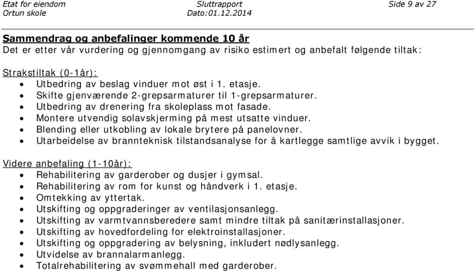 mot øst i 1. etasje. Skifte gjenværende 2-grepsarmaturer til 1-grepsarmaturer. Utbedring av drenering fra skoleplass mot fasade. Montere utvendig solavskjerming på mest utsatte vinduer.