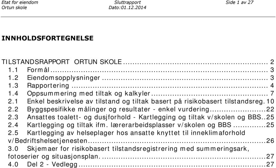 .. 22 2.3 Ansattes toalett- og dusjforhold - Kartlegging og tiltak v/skolen og BBS.. 25 2.4 Kartlegging og tiltak ifm. lærerarbeidsplasser v/skolen og BBS... 25 2.5 Kartlegging av helseplager hos ansatte knyttet til inneklimaforhold v/bedriftshelsetjenesten.