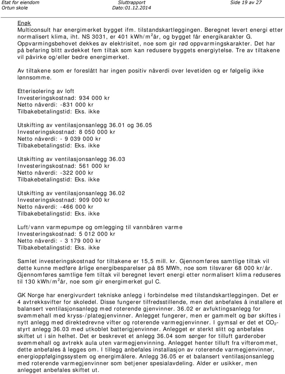 Det har på befaring blitt avdekket fem tiltak som kan redusere byggets energiytelse. Tre av tiltakene vil påvirke og/eller bedre energimerket.