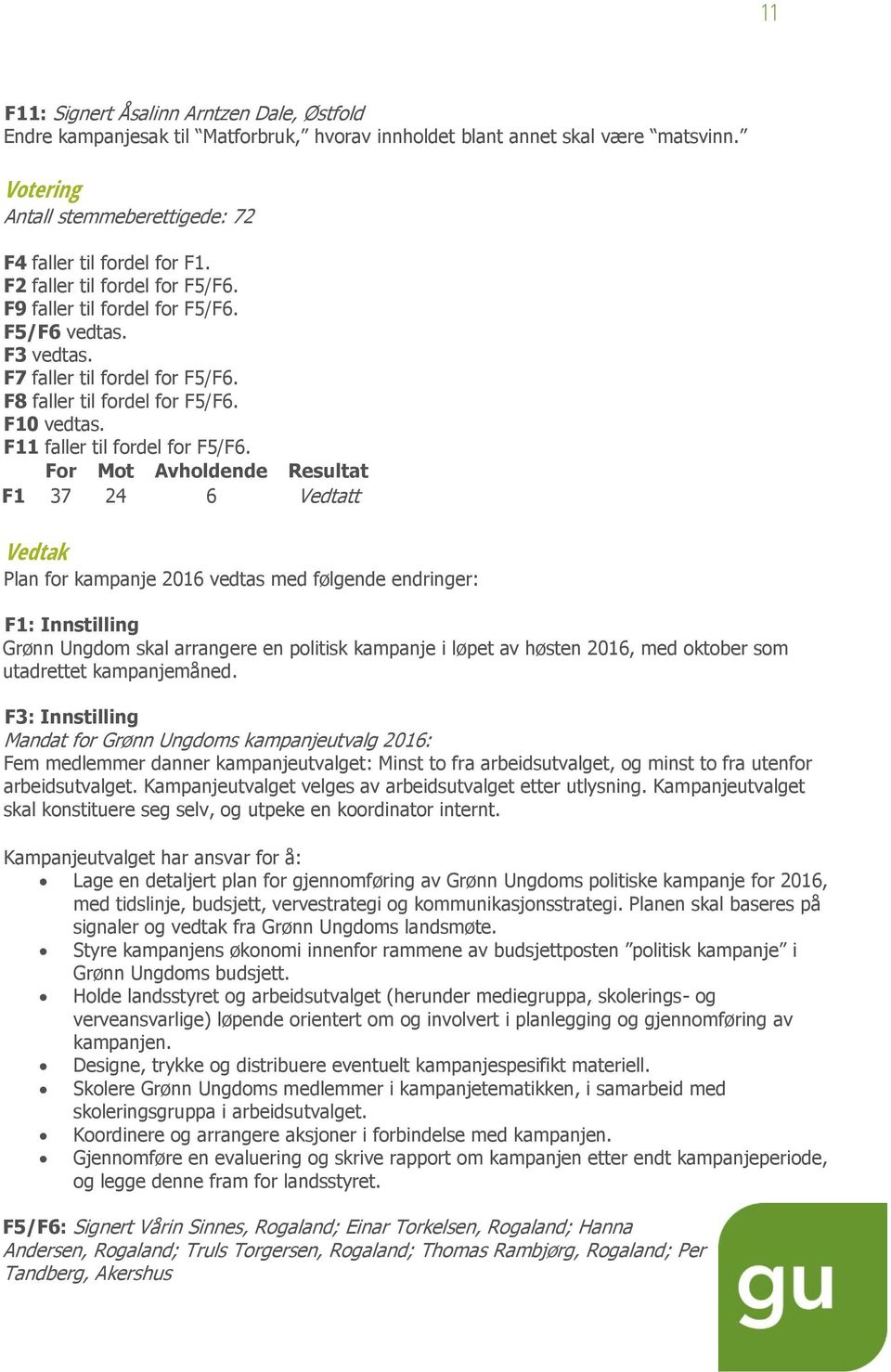 For Mot Avholdende Resultat F1 37 24 6 Vedtatt Vedtak Plan for kampanje 2016 vedtas med følgende endringer: F1: Innstilling Grønn Ungdom skal arrangere en politisk kampanje i løpet av høsten 2016,