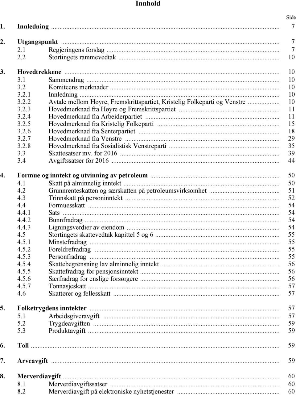 .. 15 3.2.6 Hovedmerknad fra Senterpartiet... 18 3.2.7 Hovedmerknad fra Venstre... 29 3.2.8 Hovedmerknad fra Sosialistisk Venstreparti... 35 3.3 Skattesatser mv. for 2016... 39 3.