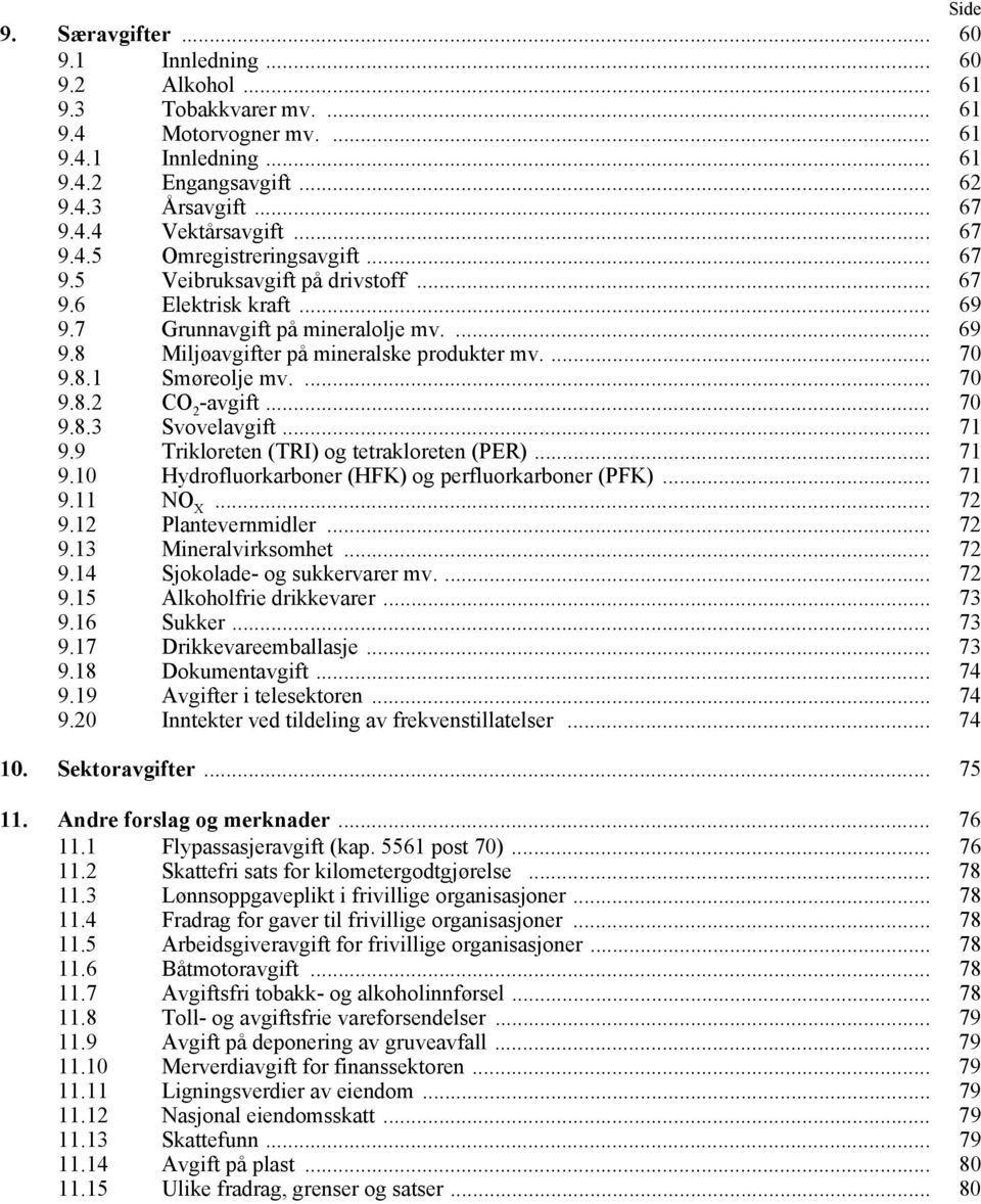 8.1 Smøreolje mv.... 70 9.8.2 CO 2 -avgift... 70 9.8.3 Svovelavgift... 71 9.9 Trikloreten (TRI) og tetrakloreten (PER)... 71 9.10 Hydrofluorkarboner (HFK) og perfluorkarboner (PFK)... 71 9.11 NO X.