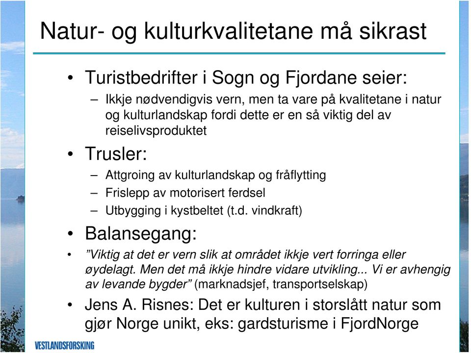 kystbeltet (t.d. vindkraft) Balansegang: Viktig at det er vern slik at området ikkje vert forringa eller øydelagt. Men det må ikkje hindre vidare utvikling.