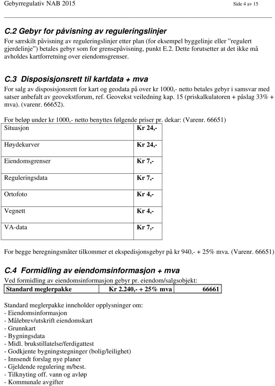 2. Dette forutsetter at det ikke må avholdes kartforretning over eiendomsgrenser. C.