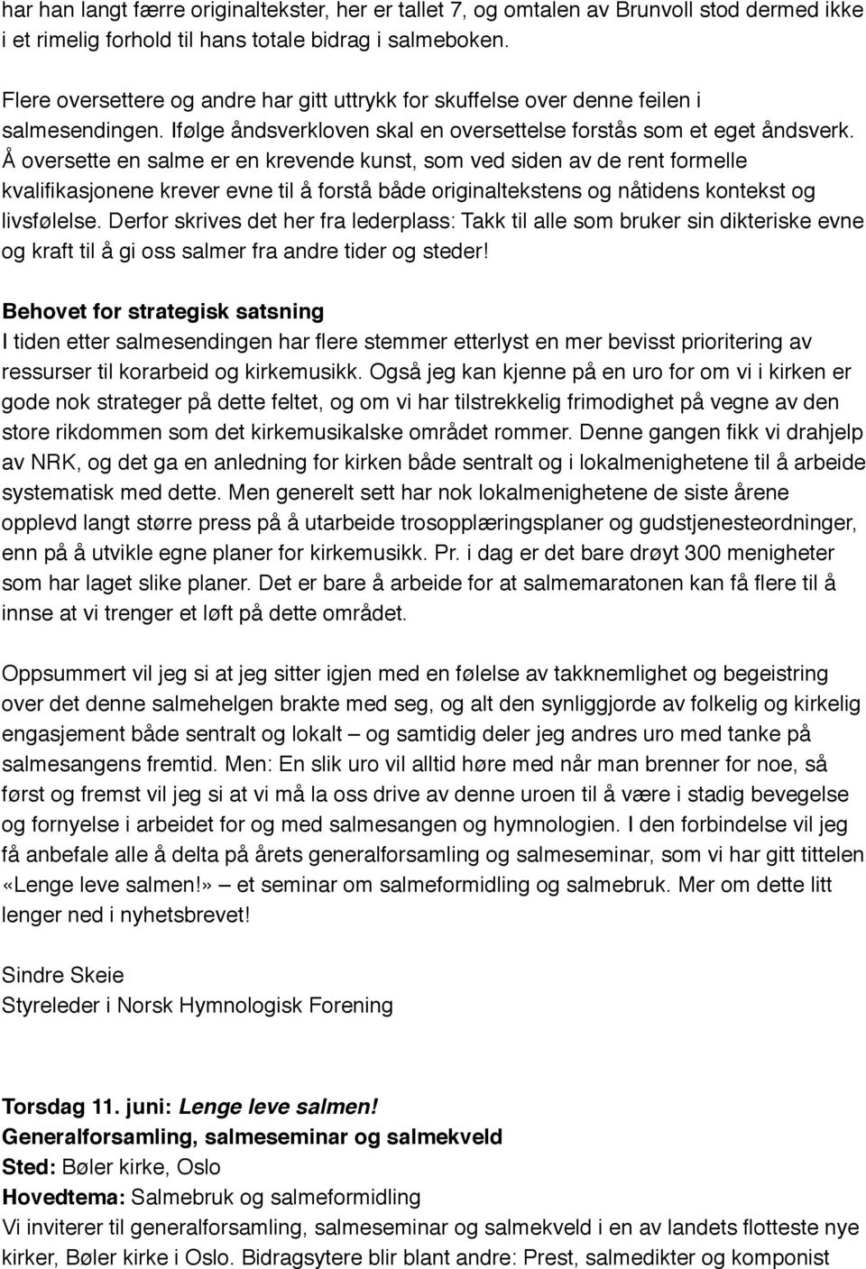 Å oversette en salme er en krevende kunst, som ved siden av de rent formelle kvalifikasjonene krever evne til å forstå både originaltekstens og nåtidens kontekst og livsfølelse.