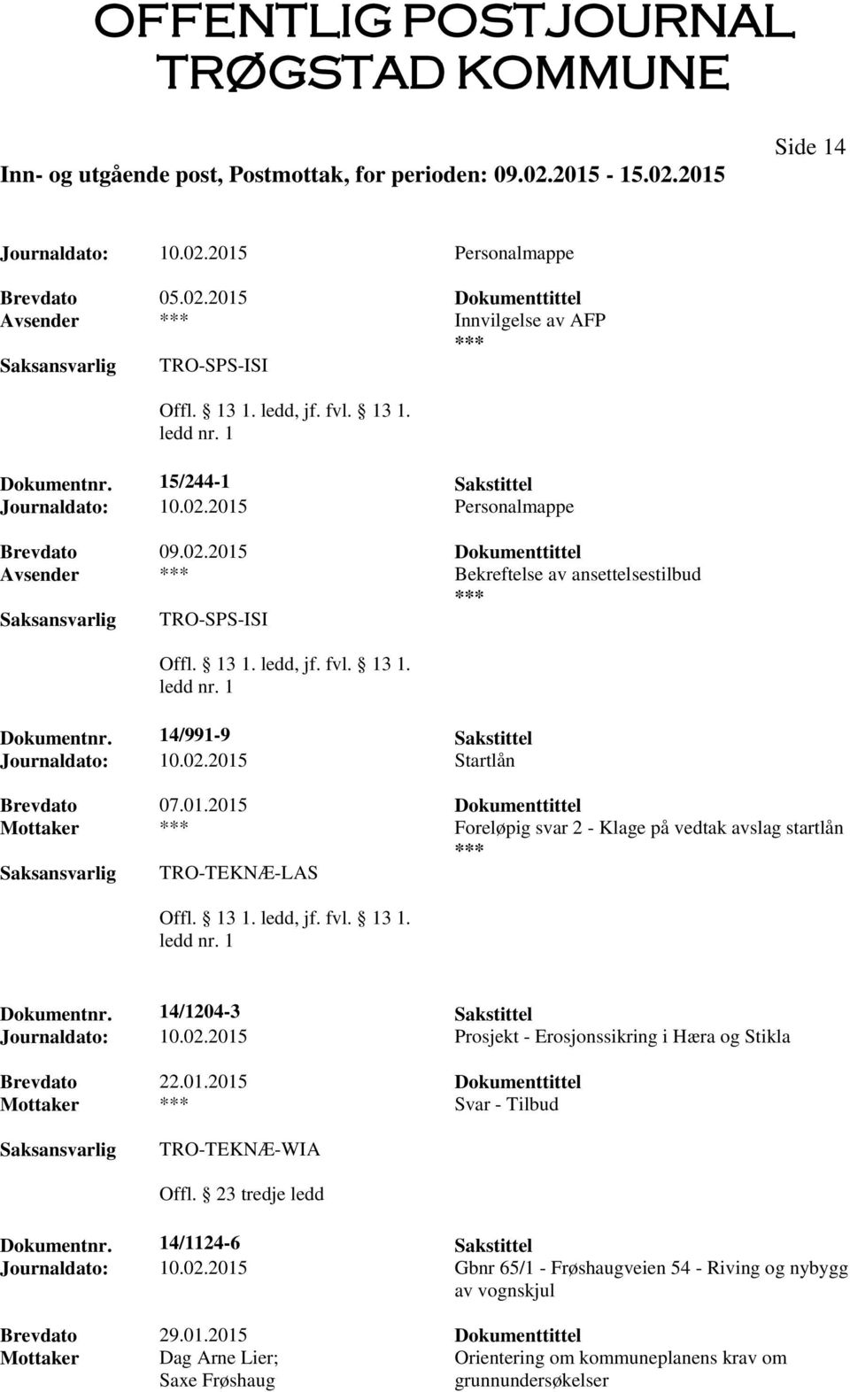 14/1204-3 Sakstittel Journaldato: 10.02.2015 Prosjekt - Erosjonssikring i Hæra og Stikla Brevdato 22.01.2015 Dokumenttittel Mottaker Svar - Tilbud TRO-TEKNÆ-WIA Offl. 23 tredje ledd Dokumentnr.