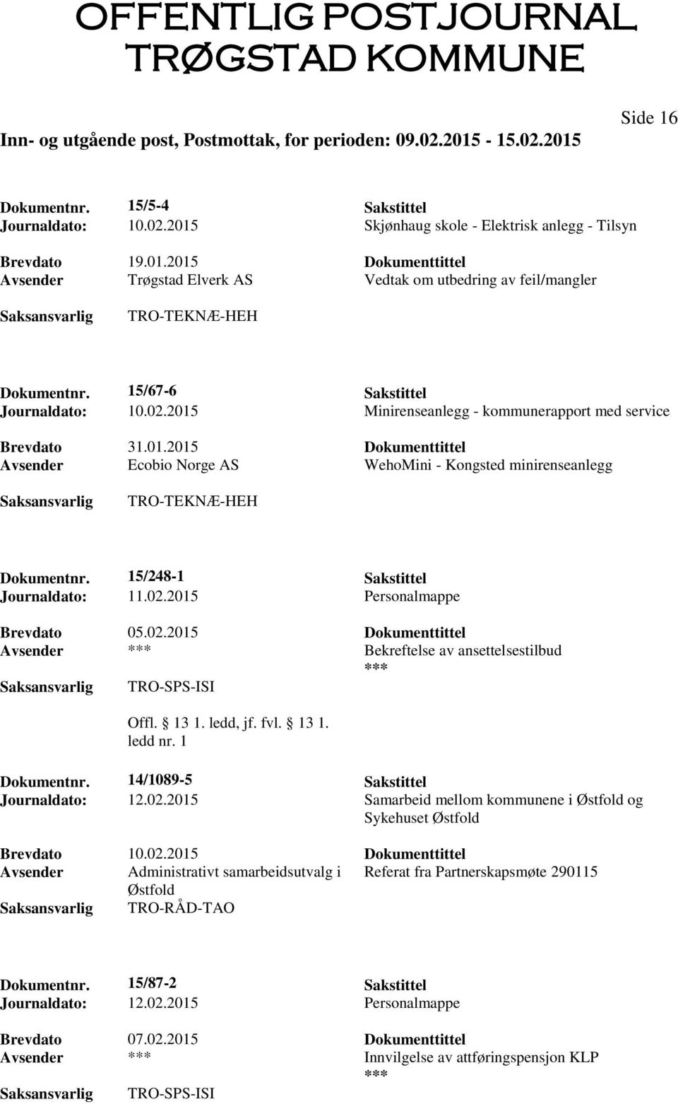 15/248-1 Sakstittel Journaldato: 11.02.2015 Personalmappe Brevdato 05.02.2015 Dokumenttittel Avsender Bekreftelse av ansettelsestilbud Dokumentnr. 14/1089-5 Sakstittel Journaldato: 12.02.2015 Samarbeid mellom kommunene i Østfold og Sykehuset Østfold Brevdato 10.