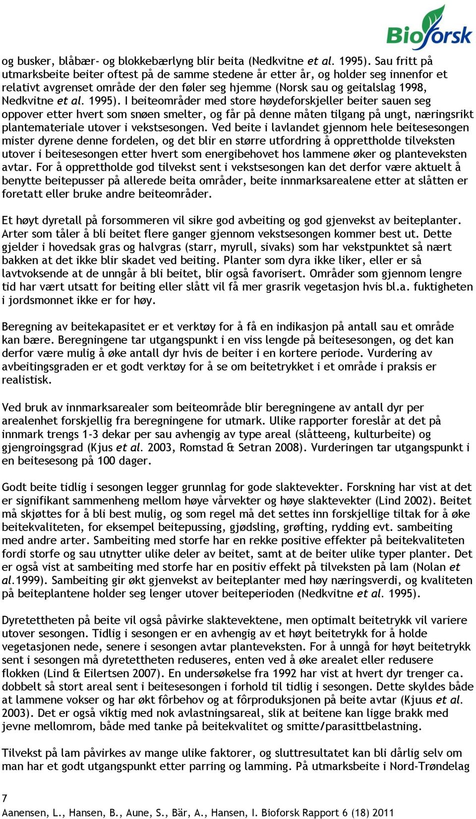 1995). I beiteområder med store høydeforskjeller beiter sauen seg oppover etter hvert som snøen smelter, og får på denne måten tilgang på ungt, næringsrikt plantemateriale utover i vekstsesongen.