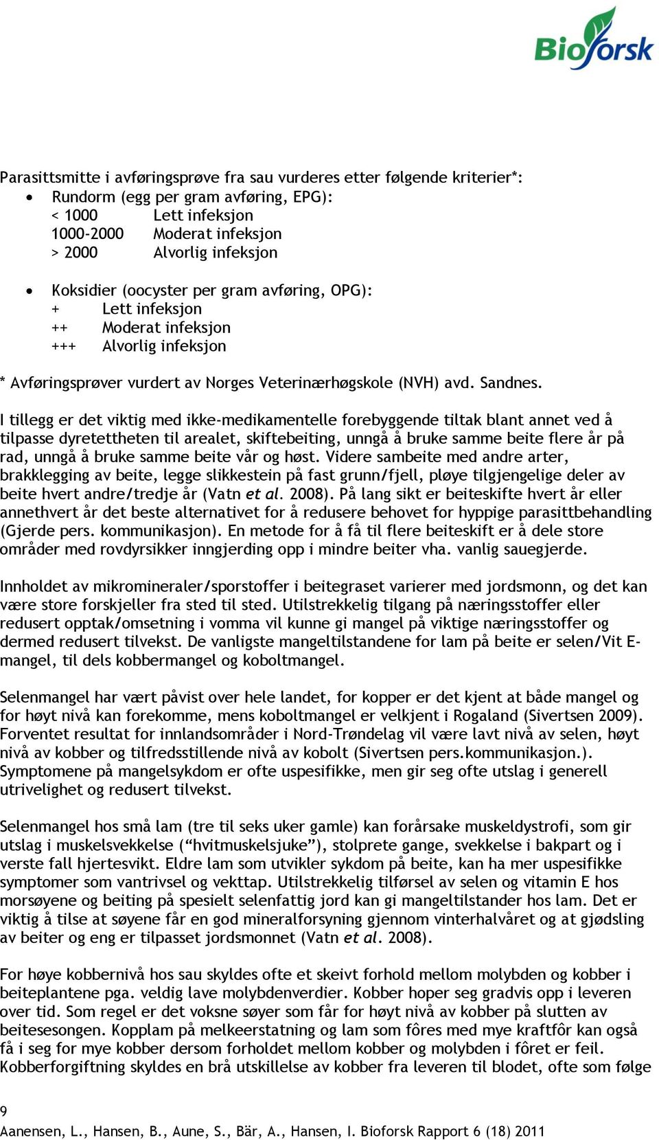 I tillegg er det viktig med ikke-medikamentelle forebyggende tiltak blant annet ved å tilpasse dyretettheten til arealet, skiftebeiting, unngå å bruke samme beite flere år på rad, unngå å bruke samme