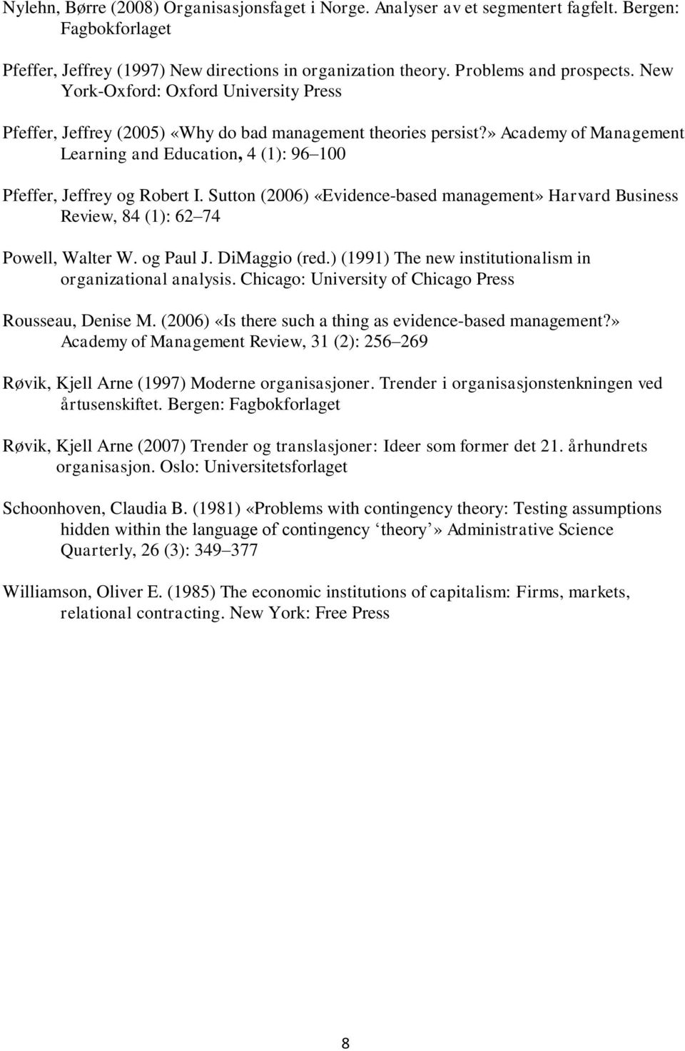 Sutton (2006) «Evidence-based management» Harvard Business Review, 84 (1): 62 74 Powell, Walter W. og Paul J. DiMaggio (red.) (1991) The new institutionalism in organizational analysis.