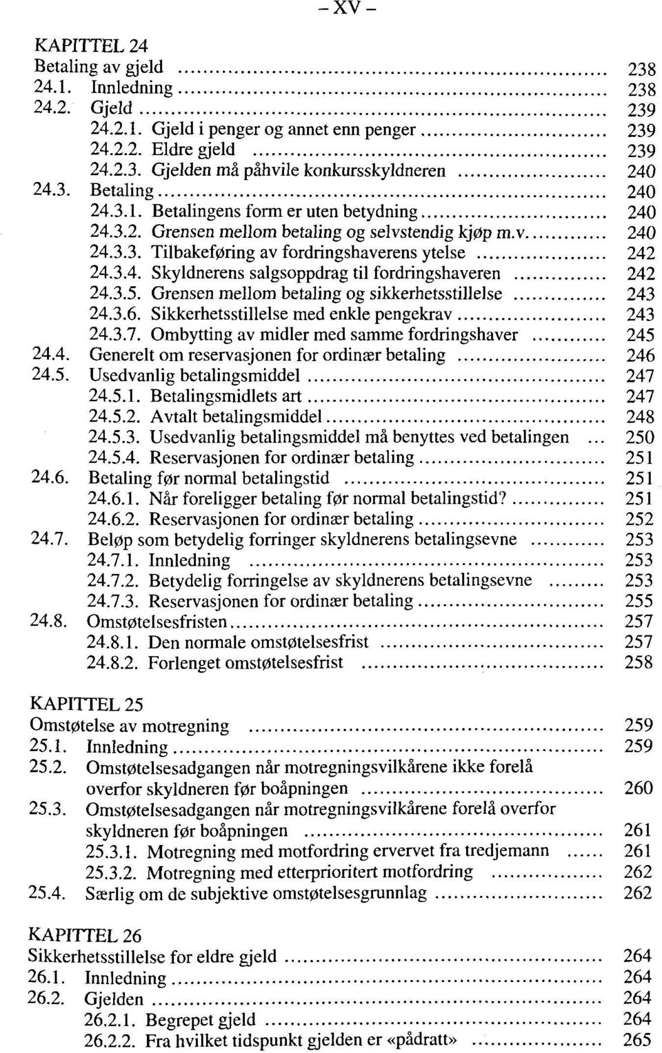 3.5. Grensen mellom betaling og sikkerhetsstillelse 243 24.3.6. Sikkerhetsstillelse med enkle pengekrav 243 24.3.7. Ombytting av midier med samme fordringshaver 245 24.4. Generelt om reservasjonen for ordinasr betaling 246 24.