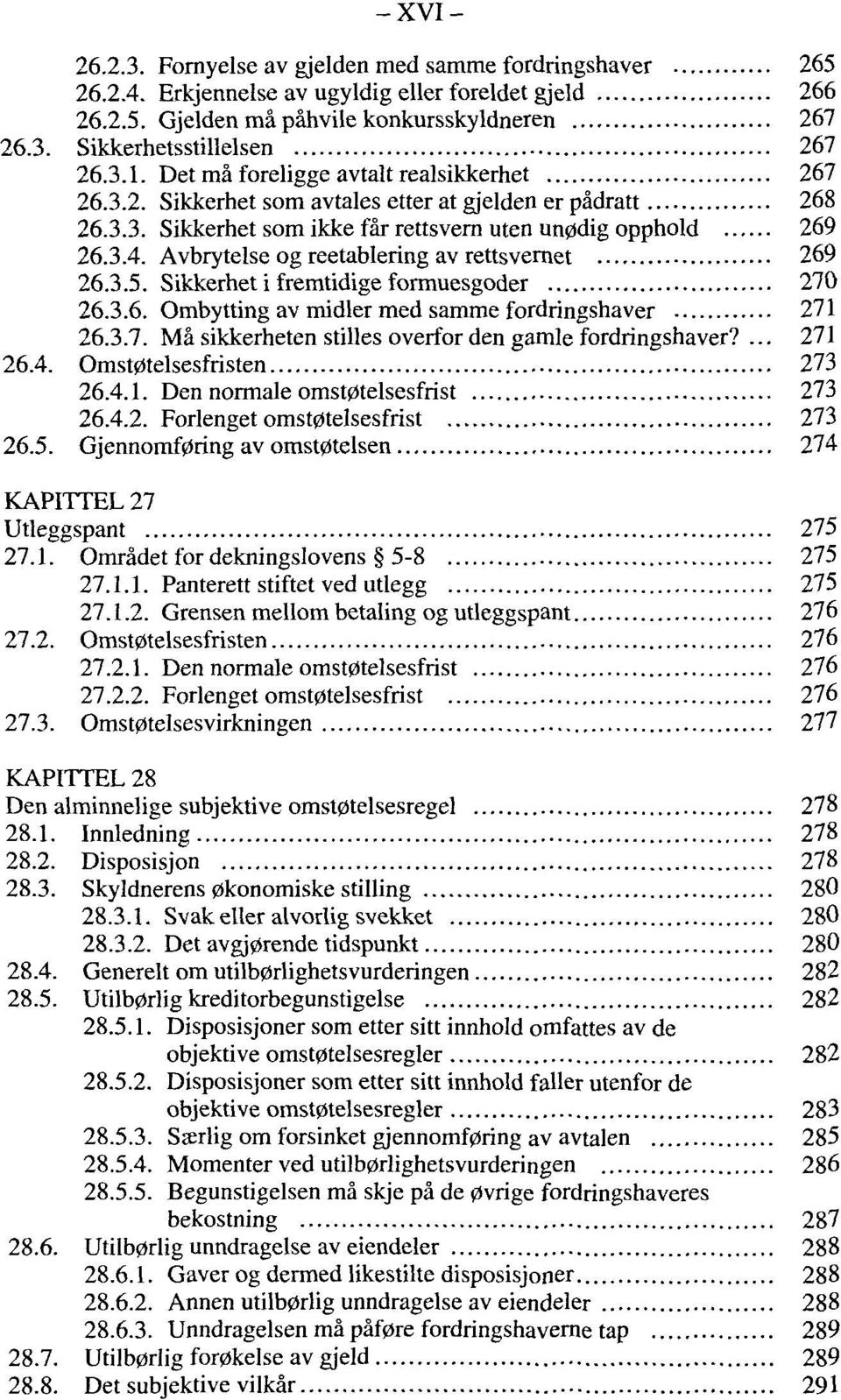 Avbrytelse og reetablering av rettsvernet 269 26.3.5. Sikkerhet i fremtidige formuesgoder 270 26.3.6. Ombytting av midier med samme fordringshaver 271 26.3.7. Mä sikkerheten stilles overfor den gamle fordringshaver?