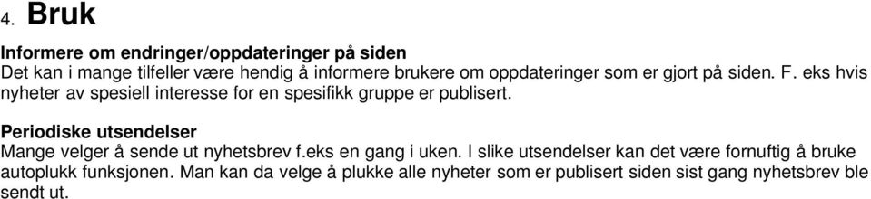 Periodiske utsendelser Mange velger å sende ut nyhetsbrev f.eks en gang i uken.