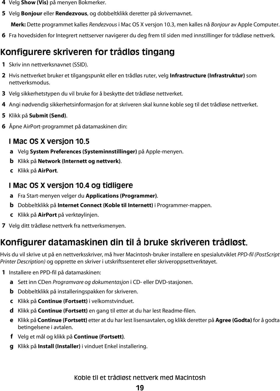 Konfigurere skriveren for trådløs tingang 1 Skriv inn nettverksnavnet (SSID). 2 Hvis nettverket bruker et tilgangspunkt eller en trådløs ruter, velg Infrastructure (Infrastruktur) som nettverksmodus.