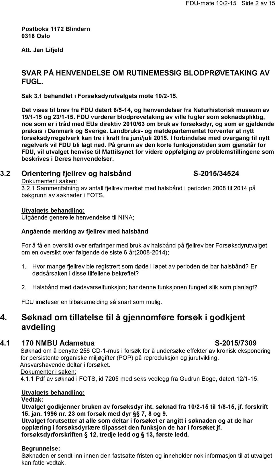 FDU vurderer blodprøvetaking av ville fugler som søknadspliktig, noe som er i tråd med EUs direktiv 2010/63 om bruk av forsøksdyr, og som er gjeldende praksis i Danmark og Sverige.