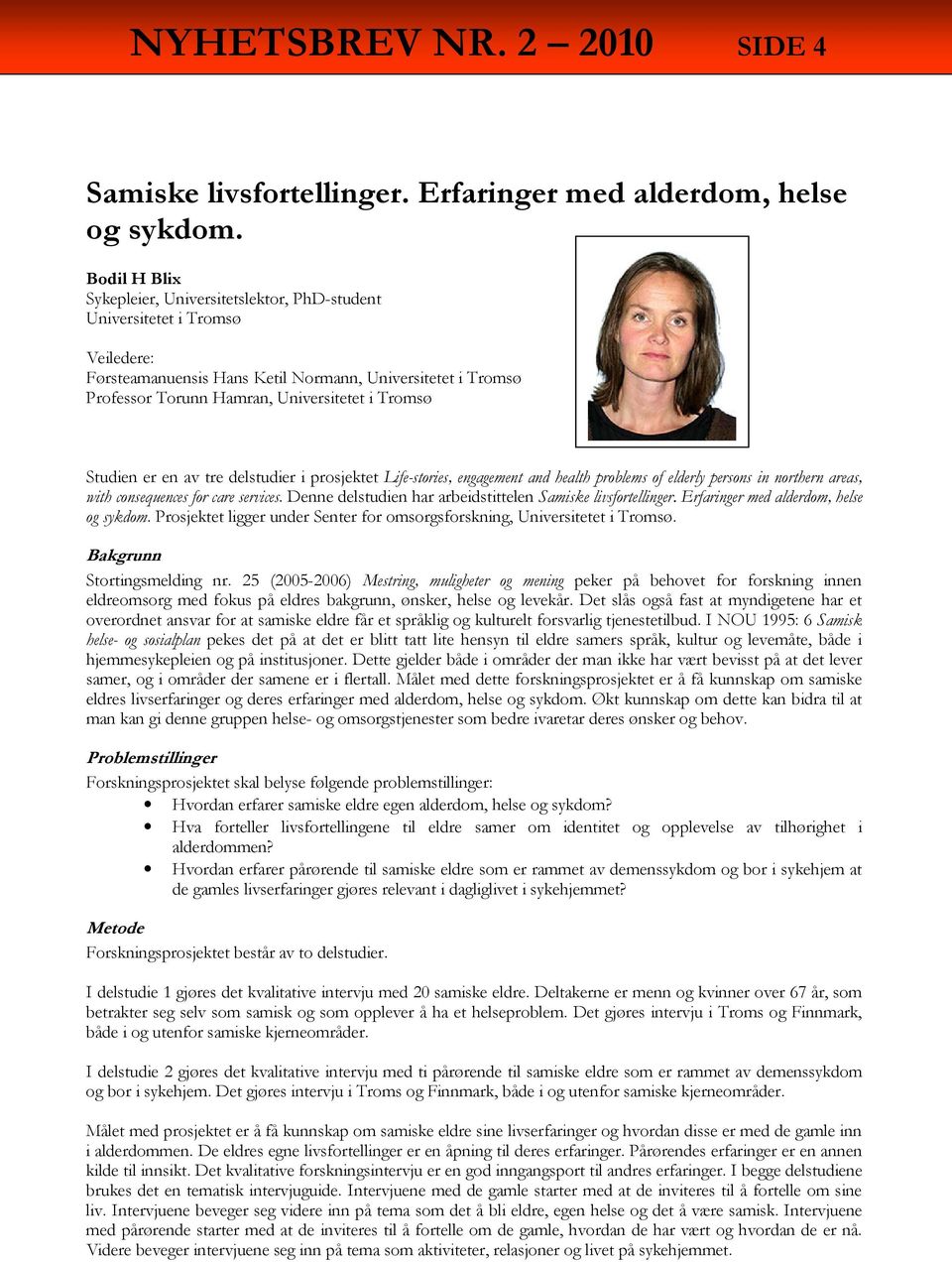 Studien er en av tre delstudier i prosjektet Life-stories, engagement and health problems of elderly persons in northern areas, with consequences for care services.