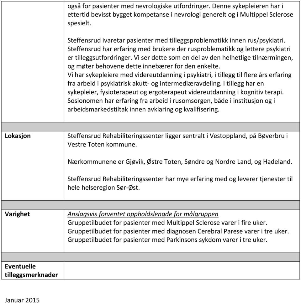 Vi ser dette som en del av den helhetlige tilnærmingen, og møter behovene dette innebærer for den enkelte.