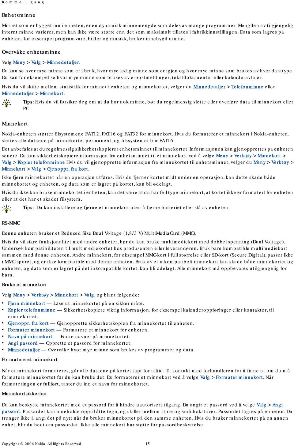 Data som lagres på enheten, for eksempel programvare, bilder og musikk, bruker innebygd minne. Overvåke enhetsminne Velg Meny > Valg > Minnedetaljer.