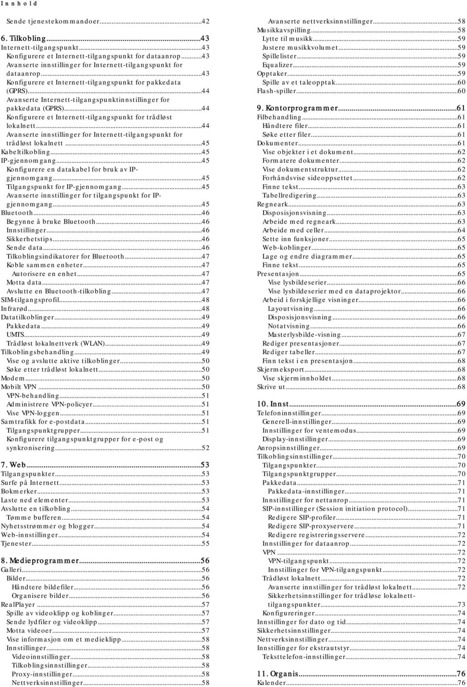 ..44 Avanserte Internett-tilgangspunktinnstillinger for pakkedata (GPRS)...44 Konfigurere et Internett-tilgangspunkt for trådløst lokalnett.