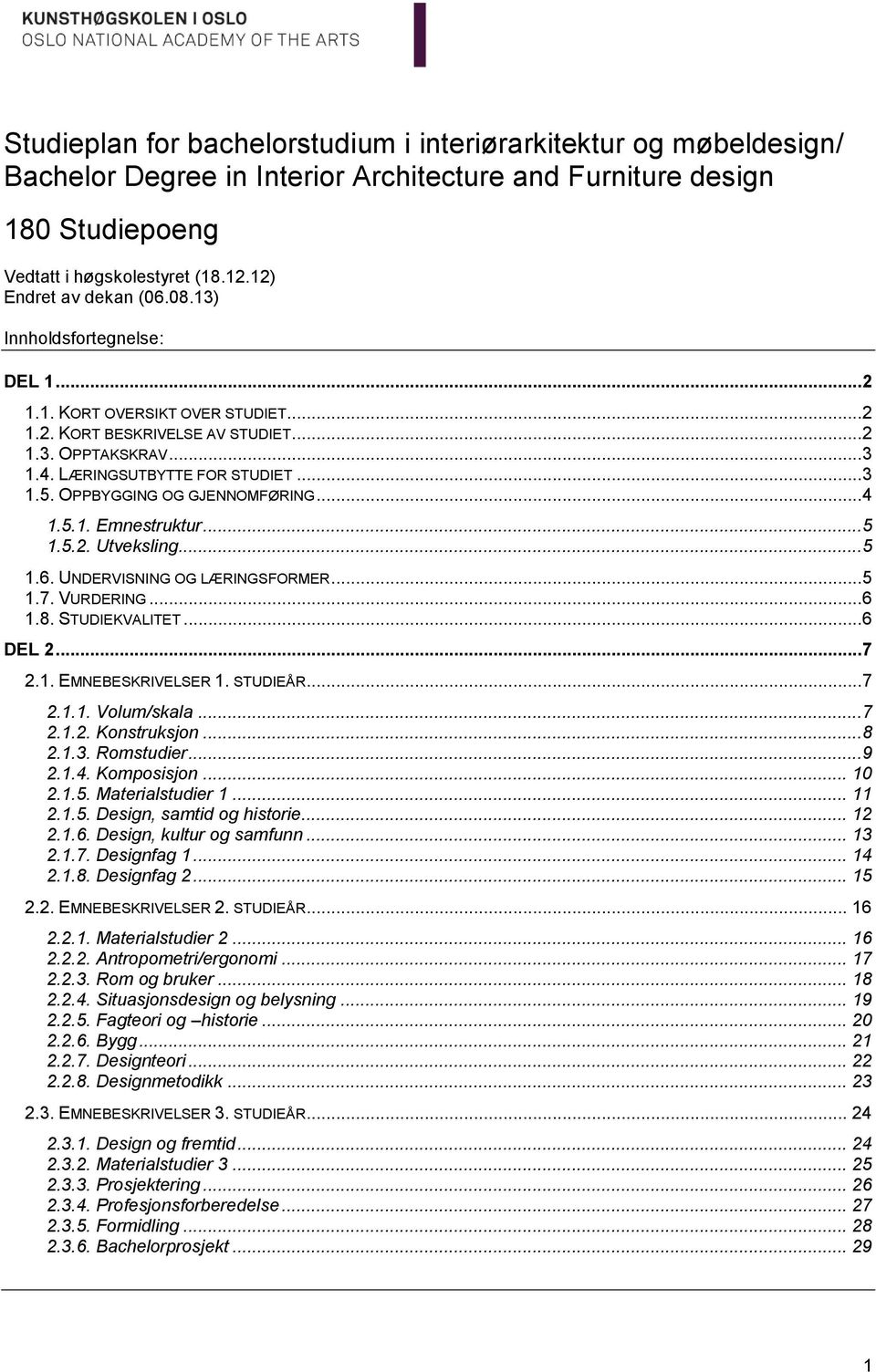 OPPBYGGING OG GJENNOMFØRING...4 1.5.1. Emnestruktur...5 1.5.2. Utveksling...5 1.6. UNDERVISNING OG LÆRINGSFORMER...5 1.7. VURDERING...6 1.8. STUDIEKVALITET...6 DEL 2...7 2.1. EMNEBESKRIVELSER 1.