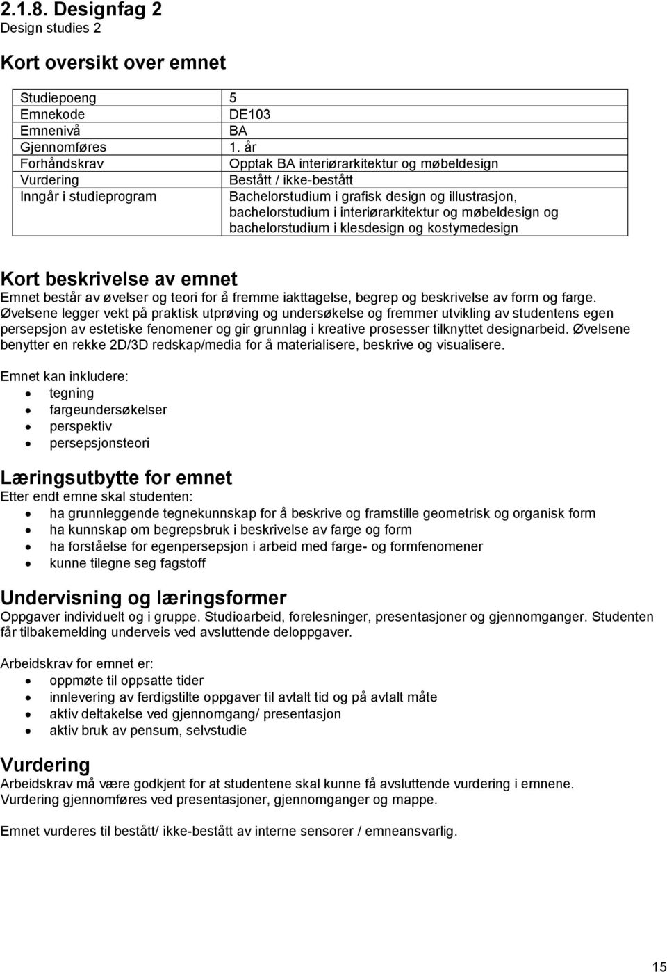 Emnet består av øvelser og teori for å fremme iakttagelse, begrep og beskrivelse av form og farge.