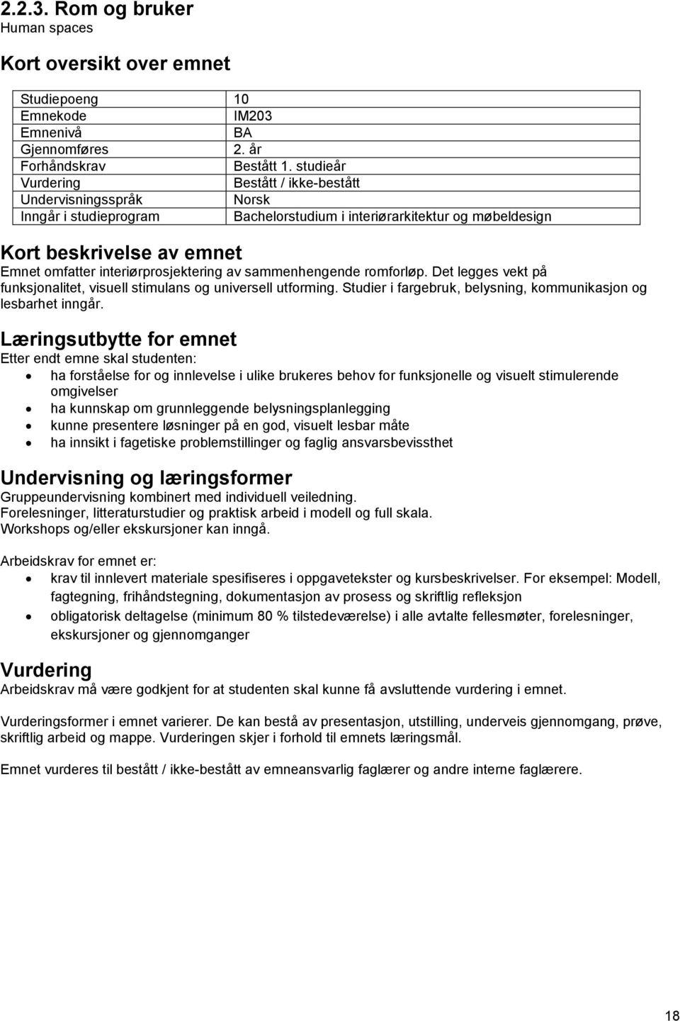 ha forståelse for og innlevelse i ulike brukeres behov for funksjonelle og visuelt stimulerende omgivelser ha kunnskap om grunnleggende belysningsplanlegging kunne presentere løsninger på en god,