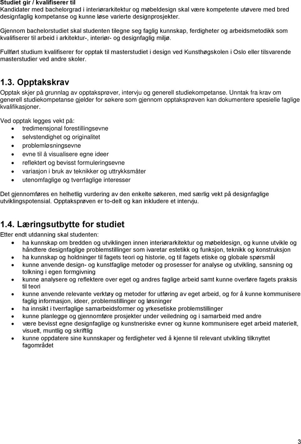 Fullført studium kvalifiserer for opptak til masterstudiet i design ved Kunsthøgskolen i Oslo eller tilsvarende masterstudier ved andre skoler. 1.3.