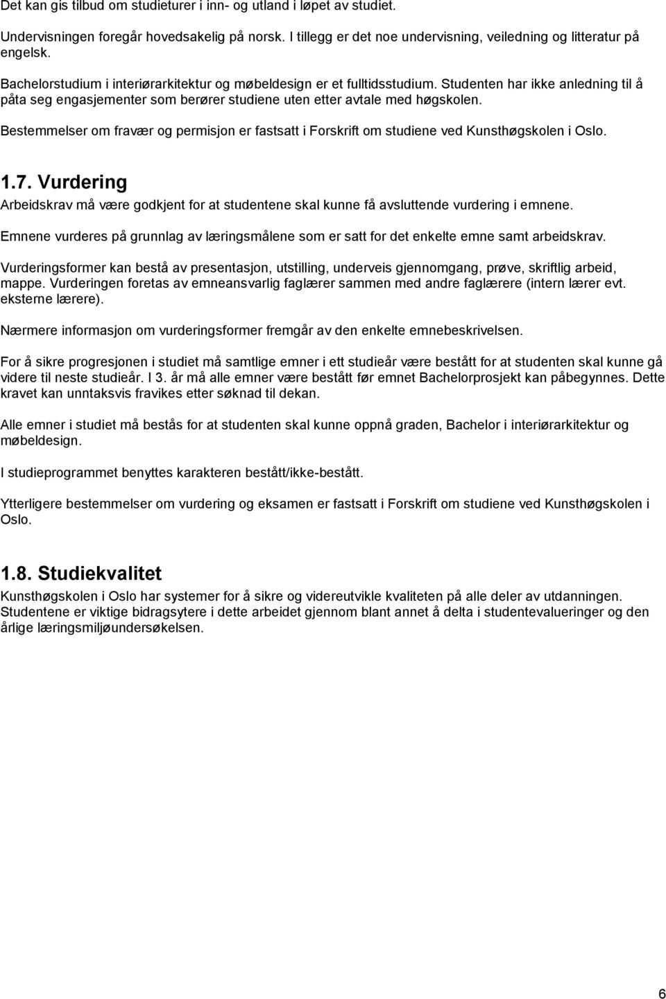 Bestemmelser om fravær og permisjon er fastsatt i Forskrift om studiene ved Kunsthøgskolen i Oslo. 1.7. Arbeidskrav må være godkjent for at studentene skal kunne få avsluttende vurdering i emnene.