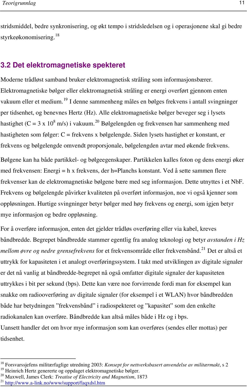 Elektromagnetiske bølger eller elektromagnetisk stråling er energi overført gjennom enten vakuum eller et medium.