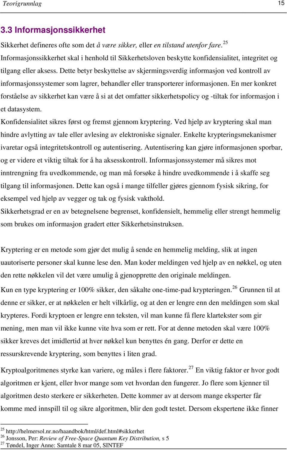 Dette betyr beskyttelse av skjermingsverdig informasjon ved kontroll av informasjonssystemer som lagrer, behandler eller transporterer informasjonen.