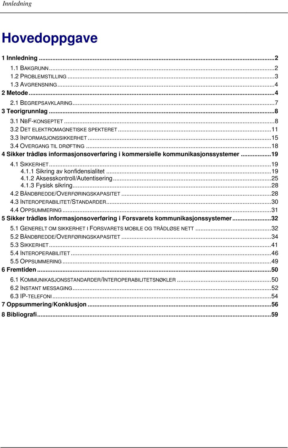 ..19 4.1.2 Aksesskontroll/Autentisering...25 4.1.3 Fysisk sikring...28 4.2 BÅNDBREDDE/OVERFØRINGSKAPASITET...28 4.3 INTEROPERABILITET/STANDARDER...30 4.4 OPPSUMMERING.