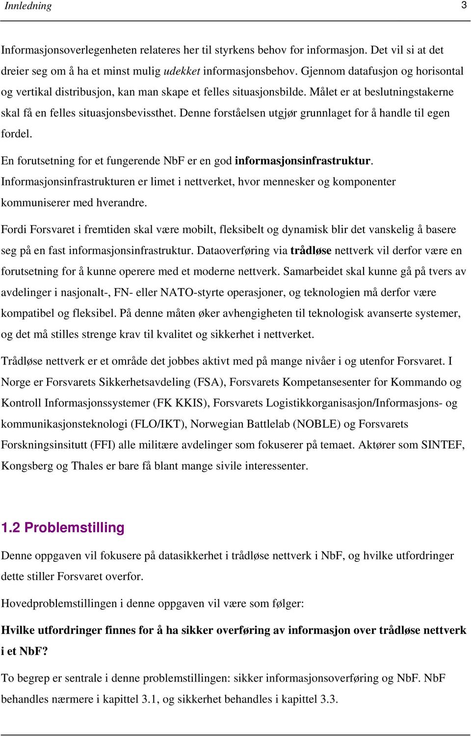 Denne forståelsen utgjør grunnlaget for å handle til egen fordel. En forutsetning for et fungerende NbF er en god informasjonsinfrastruktur.