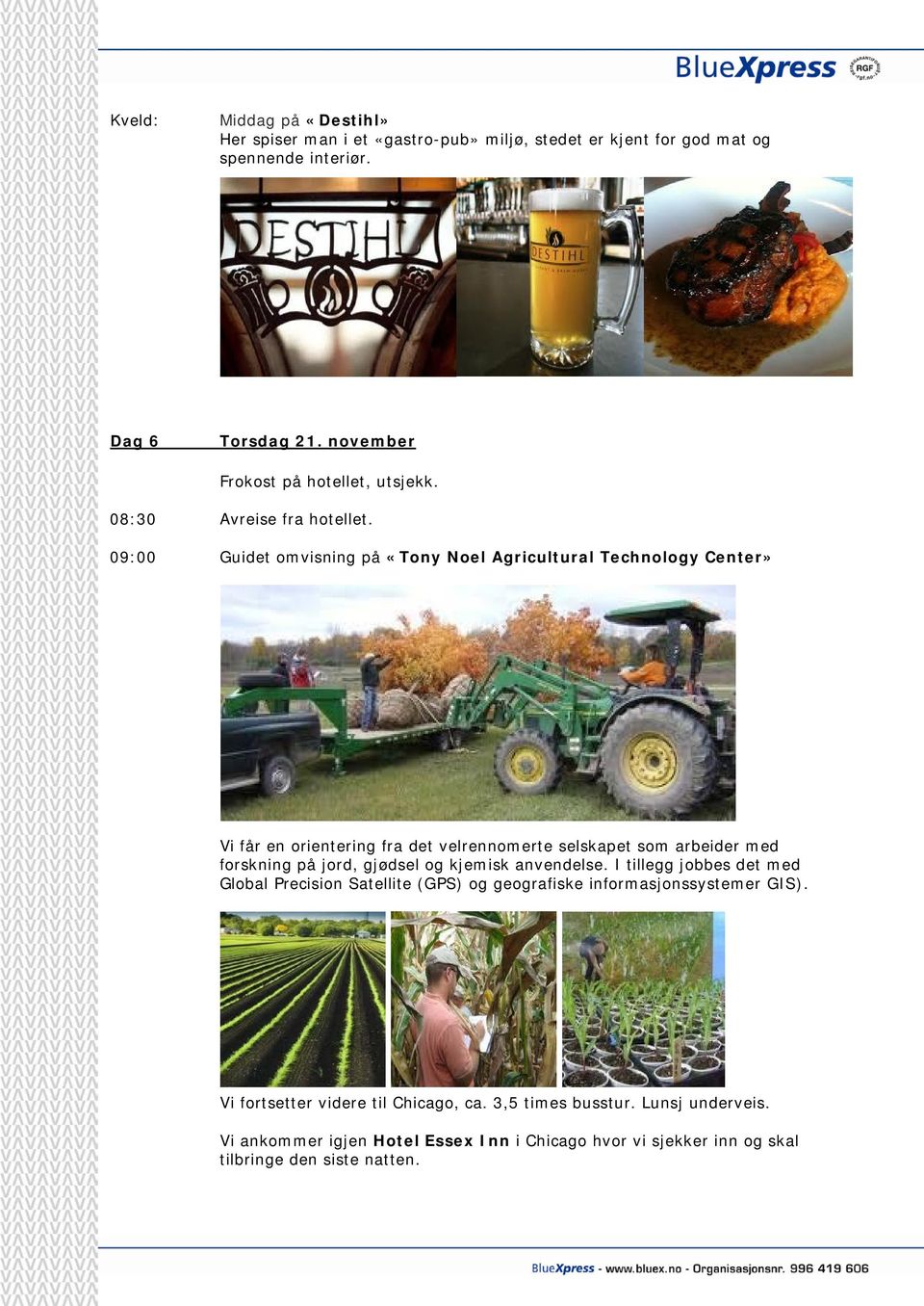 09:00 Guidet omvisning på «Tony Noel Agricultural Technology Center» Vi får en orientering fra det velrennomerte selskapet som arbeider med forskning på jord,