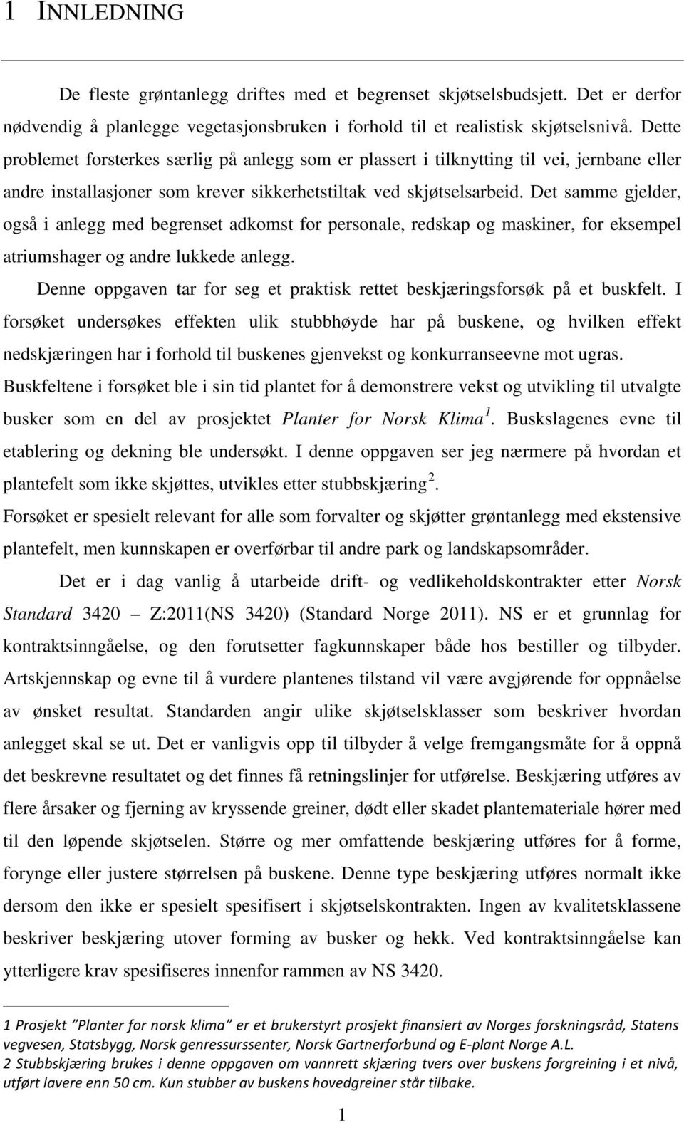 Det samme gjelder, også i anlegg med begrenset adkomst for personale, redskap og maskiner, for eksempel atriumshager og andre lukkede anlegg.