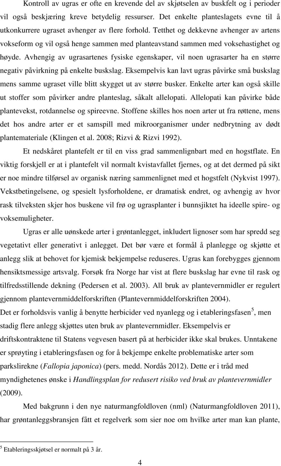 Tetthet og dekkevne avhenger av artens vokseform og vil også henge sammen med planteavstand sammen med voksehastighet og høyde.