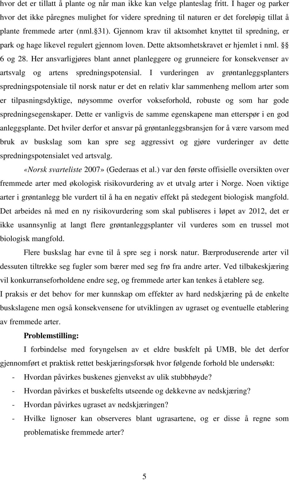 Gjennom krav til aktsomhet knyttet til spredning, er park og hage likevel regulert gjennom loven. Dette aktsomhetskravet er hjemlet i nml. 6 og 28.