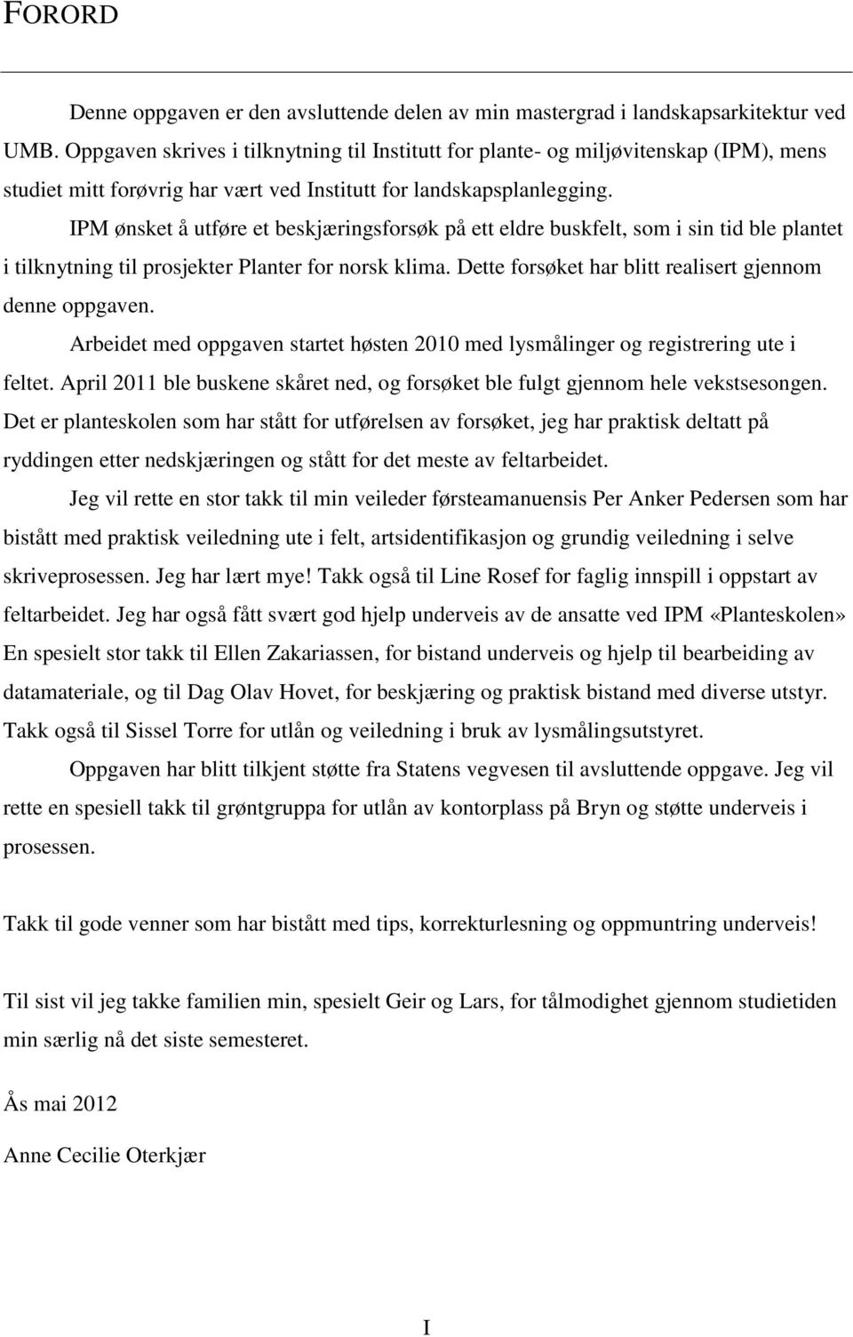 IPM ønsket å utføre et beskjæringsforsøk på ett eldre buskfelt, som i sin tid ble plantet i tilknytning til prosjekter Planter for norsk klima.