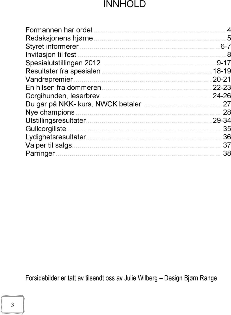 .. 22-23 Corgihunden, leserbrev... 24-26 Du går på NKK- kurs, NWCK betaler... 27 Nye champions... 28 Utstillingsresultater.